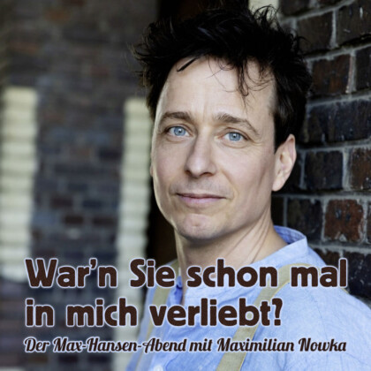 War’n Sie schon mal in mich verliebt? Max Hansen Abend mit Maximilian Nowka im Altstadttheater Köpenick